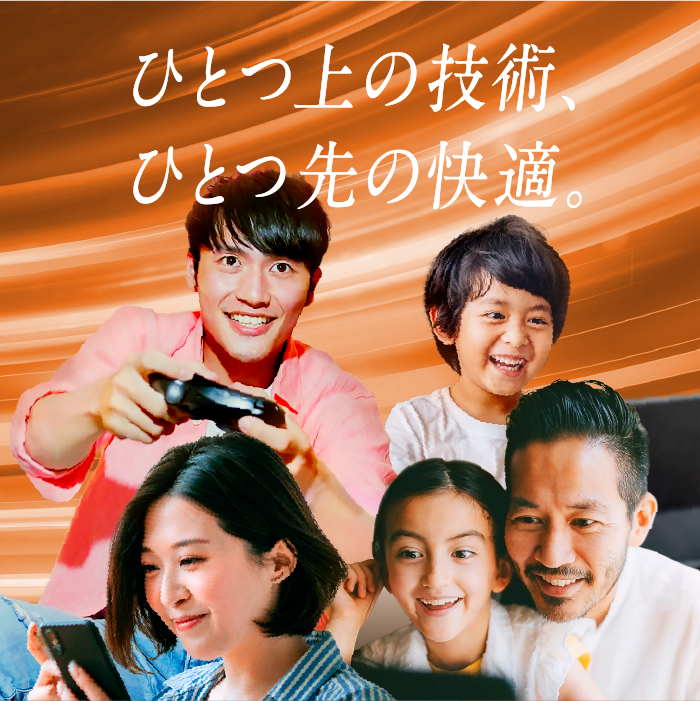 ひとつの技術、ひとつ先の快適