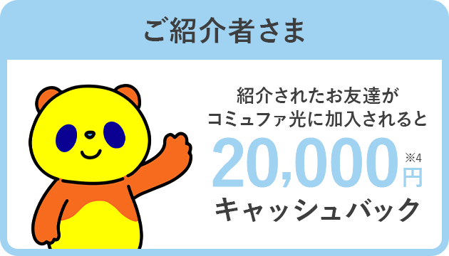 ご紹介者さま 紹介されたお友達がコミュファ光に加入されると20,000円分商品券プレゼント!※4